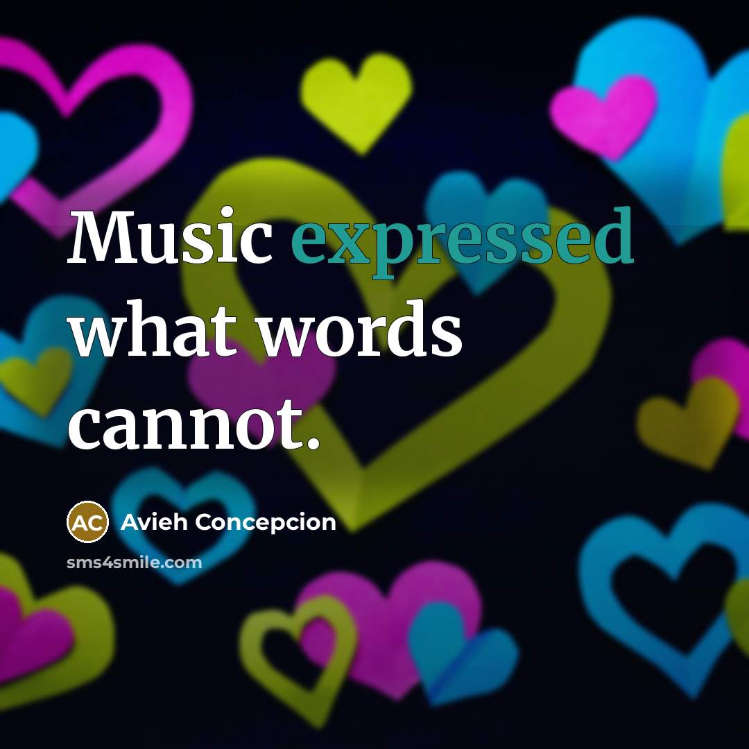 “Music expressed what words cannot.” quote by Avieh Concepcion