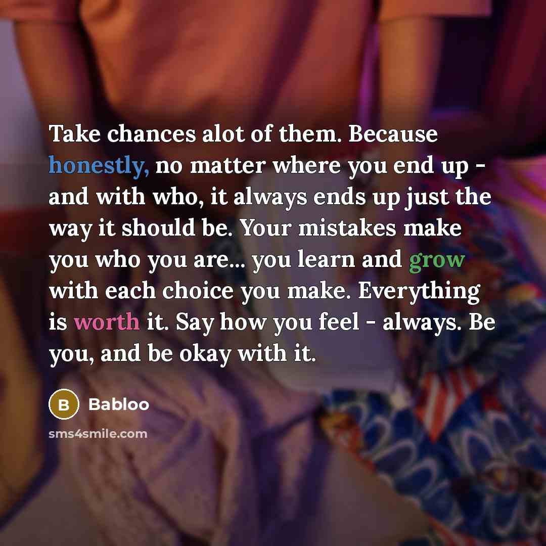 “Take chances alot of them. Because honestly, no matter where…” quote by Babloo
