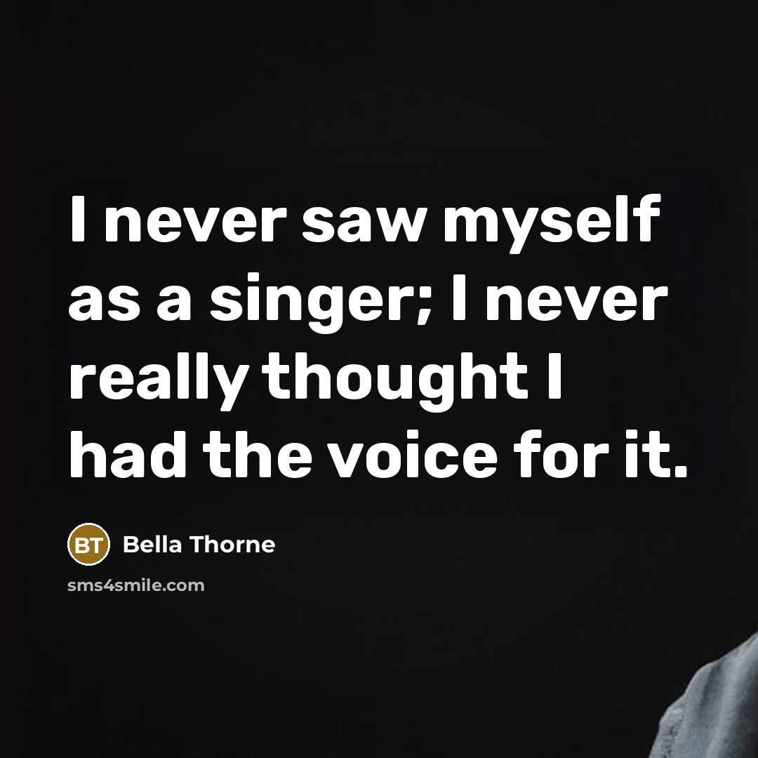 “I never saw myself as a singer; I never really…” quote by Bella Thorne