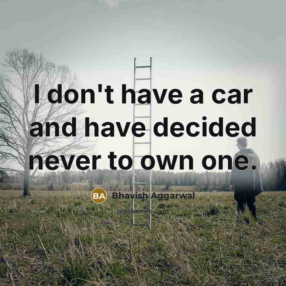 “I don't have a car and have decided never to…” quote by Bhavish Aggarwal