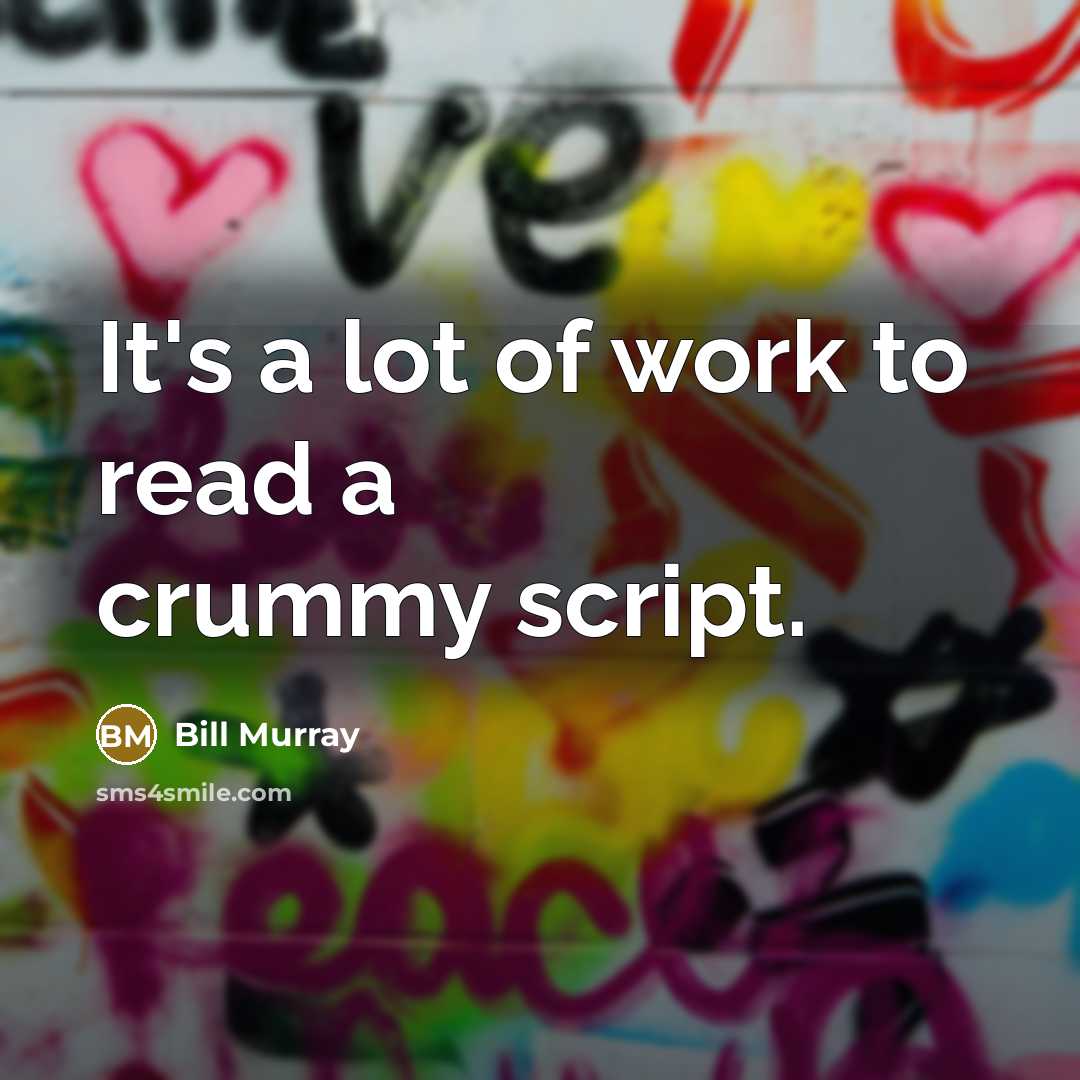 “It's a lot of work to read a crummy script.…” quote by Bill Murray