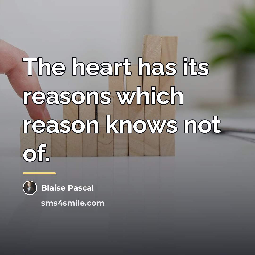 “The heart has its reasons which reason knows not of.…” quote by Blaise Pascal