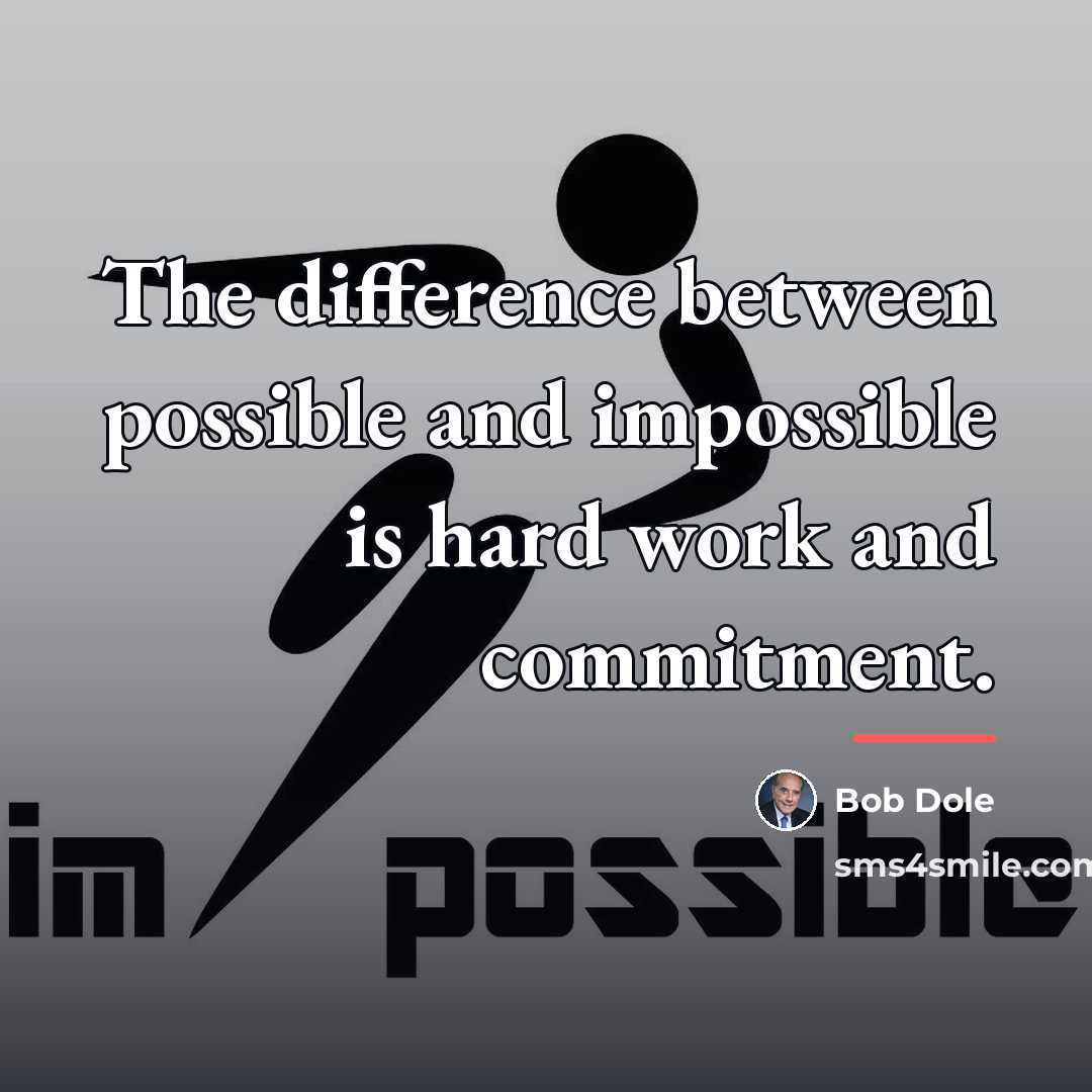 “The difference between possible and impossible is hard work and…” quote by Bob Dole