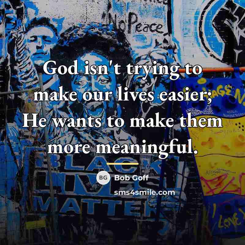“God isn't trying to make our lives easier; He wants…” quote by Bob Goff
