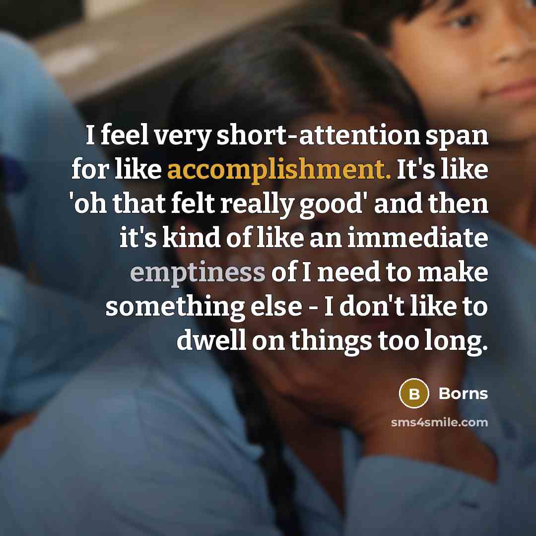 “I feel very short-attention span for like accomplishment. It's like…” quote by Borns