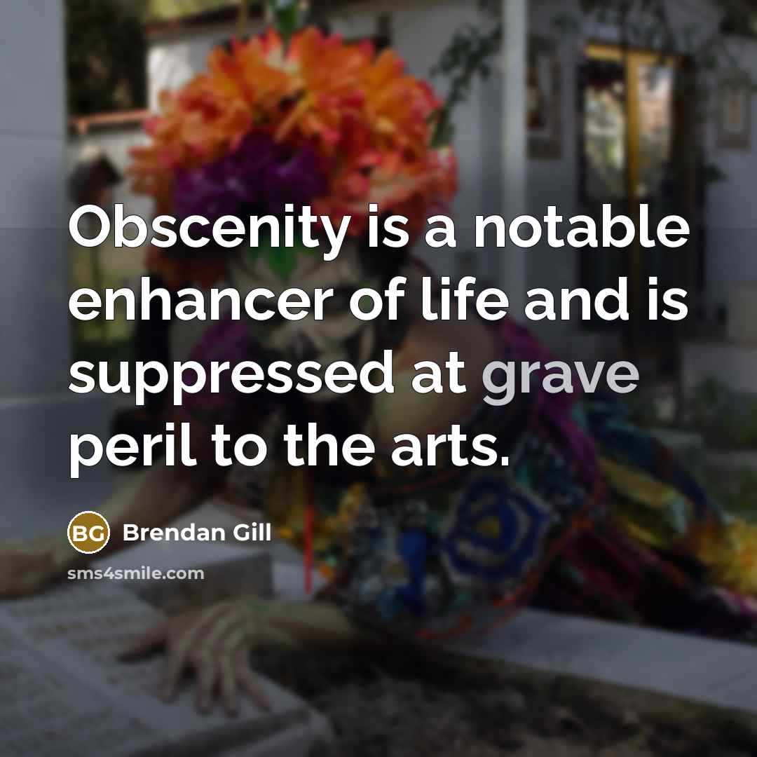 “Obscenity is a notable enhancer of life and is suppressed…” quote by Brendan Gill