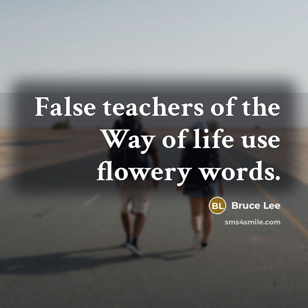 “False teachers of the Way of life use flowery words.…” quote by Bruce Lee