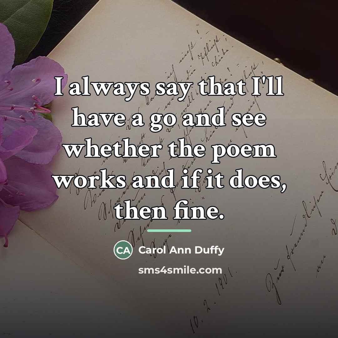 “I always say that I'll have a go and see…” quote by Carol Ann Duffy