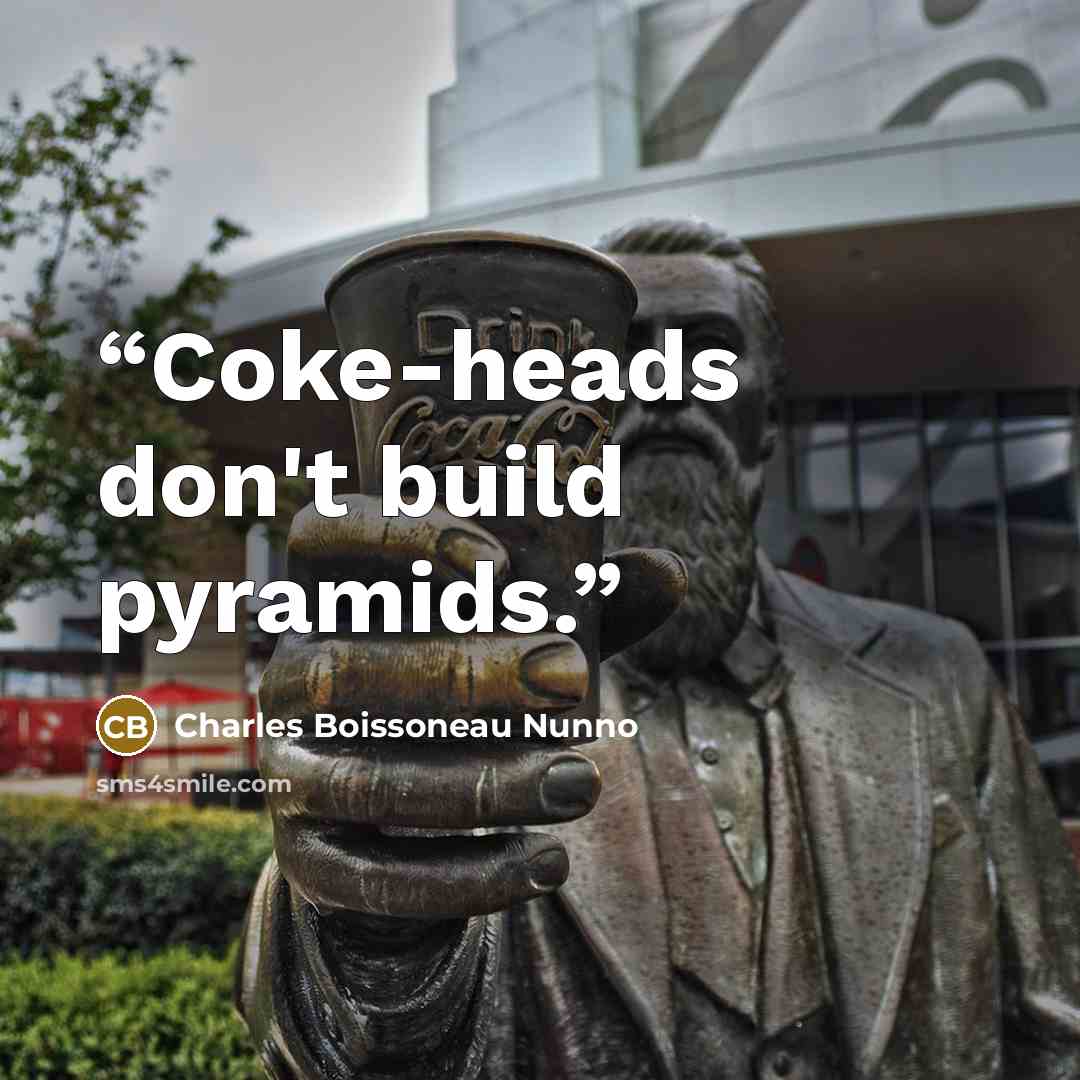“Coke-heads don't build pyramids.” quote by Charles Boissoneau Nunno