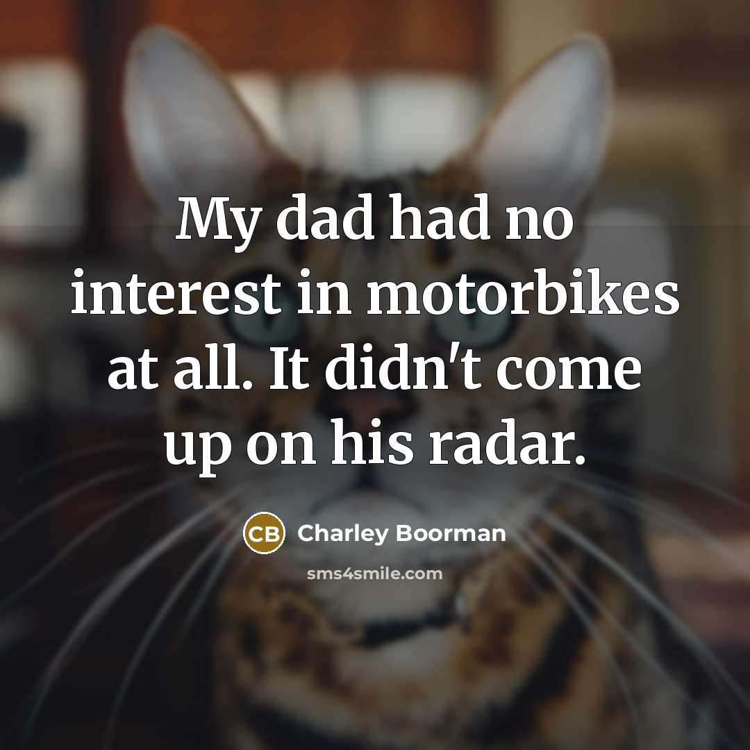 “My dad had no interest in motorbikes at all. It…” quote by Charley Boorman