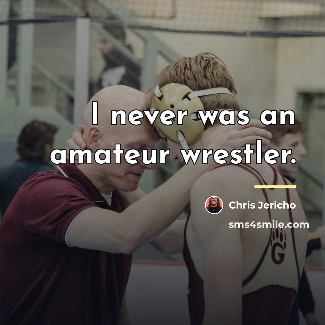 “I never was an amateur wrestler.…” quote by Chris Jericho