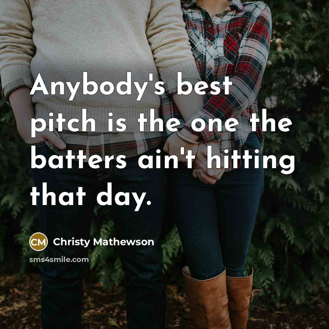 “Anybody's best pitch is the one the batters ain't hitting…” quote by Christy Mathewson