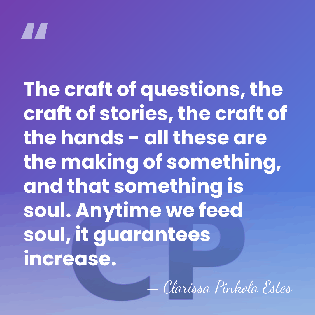 The craft of questions, the craft of stories, the craft of the&hellip; - Clarissa Pinkola Estes