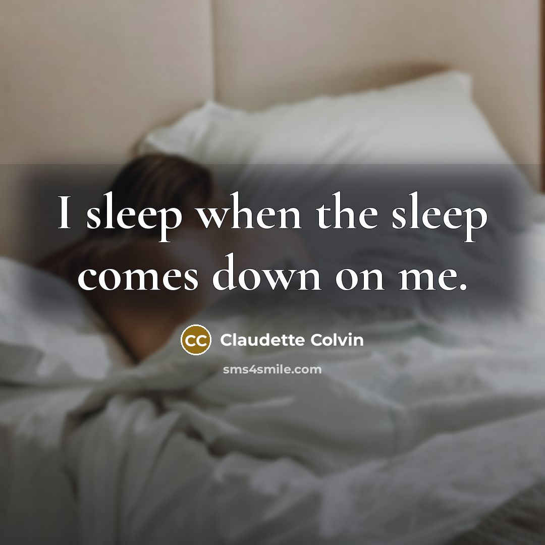 “I sleep when the sleep comes down on me.” quote by Claudette Colvin