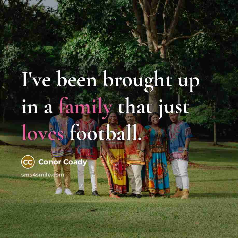 “I've been brought up in a family that just loves…” quote by Conor Coady