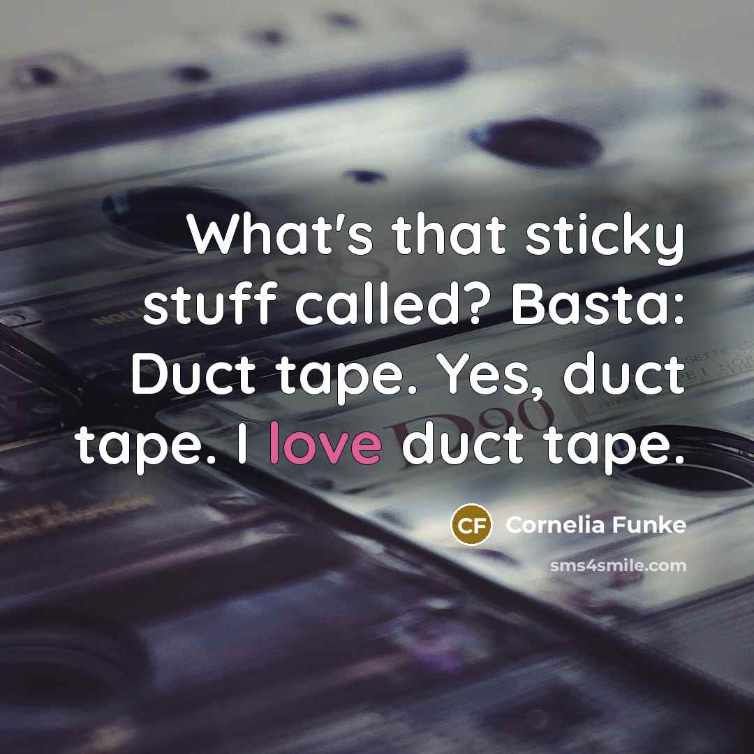 “What's that sticky stuff called? Basta: Duct tape. Yes, duct…” quote by Cornelia Funke