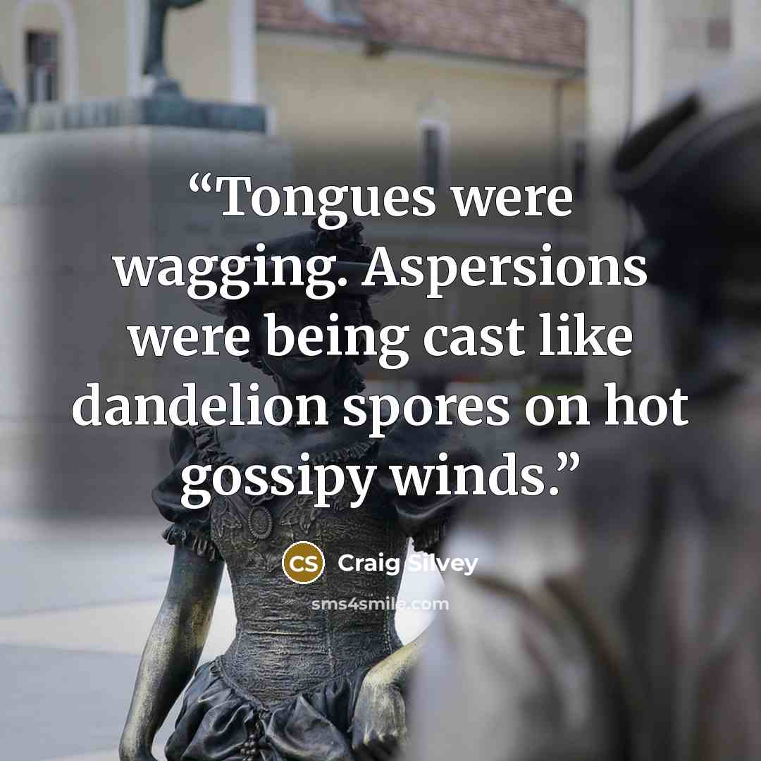 “Tongues were wagging. Aspersions were being cast like dandelion spores on hot gossipy winds.” quote by Craig Silvey