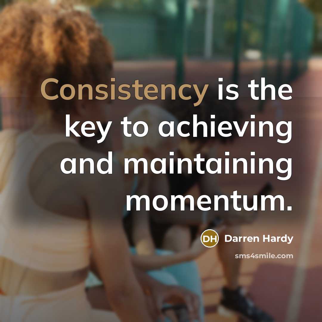 “Consistency is the key to achieving and maintaining momentum.…” quote by Darren Hardy