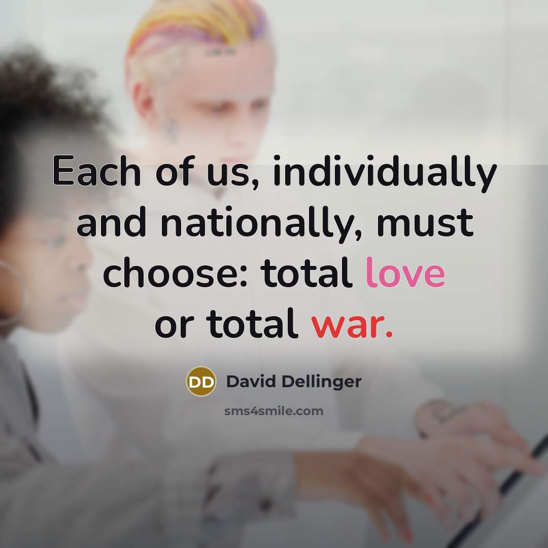 “Each of us, individually and nationally, must choose: total love…” quote by David Dellinger