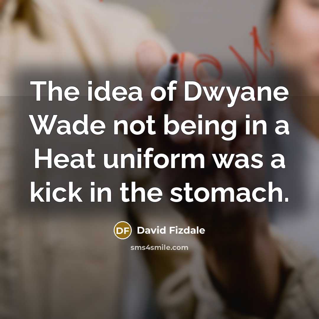 “The idea of Dwyane Wade not being in a Heat…” quote by David Fizdale