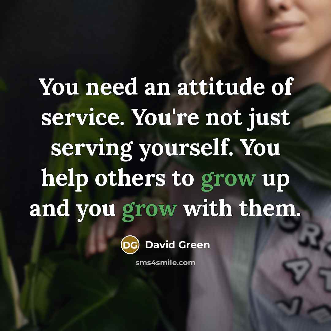 “You need an attitude of service. You're not just serving…” quote by David Green