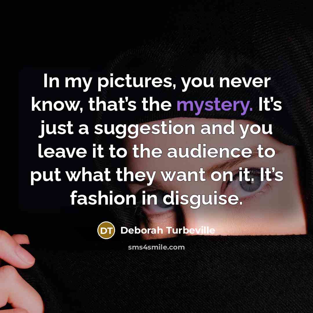 “In my pictures, you never know, that’s the mystery. It’s…” quote by Deborah Turbeville