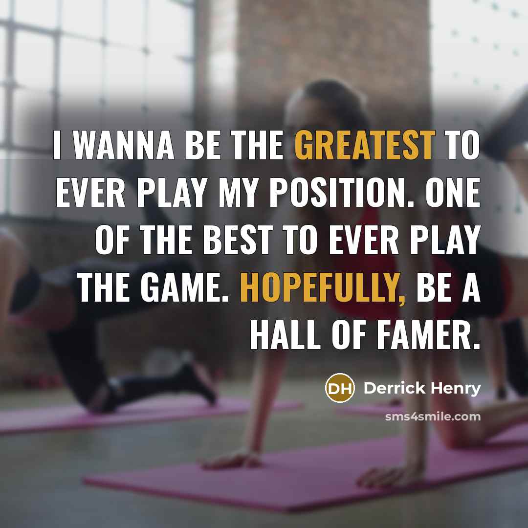 “I wanna be the greatest to ever play my position.…” quote by Derrick Henry