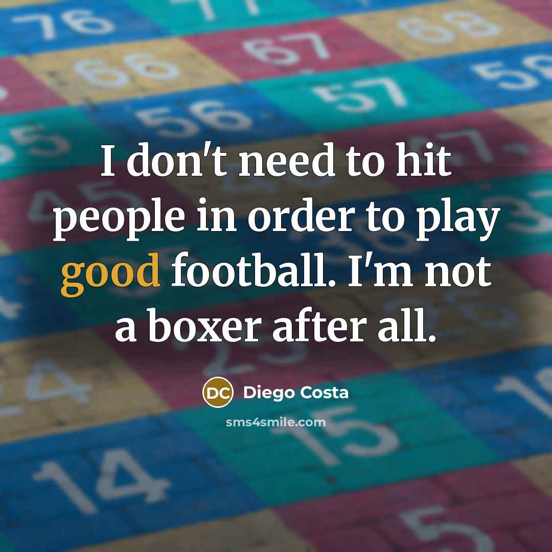 “I don't need to hit people in order to play good football. I'm not a boxer after all.” quote by Diego Costa