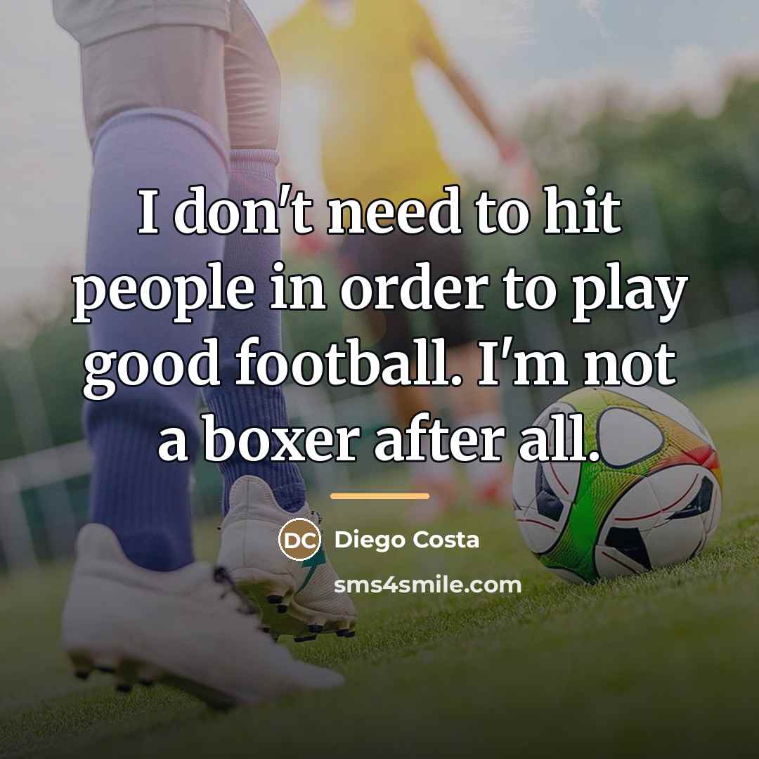 “I don't need to hit people in order to play…” quote by Diego Costa