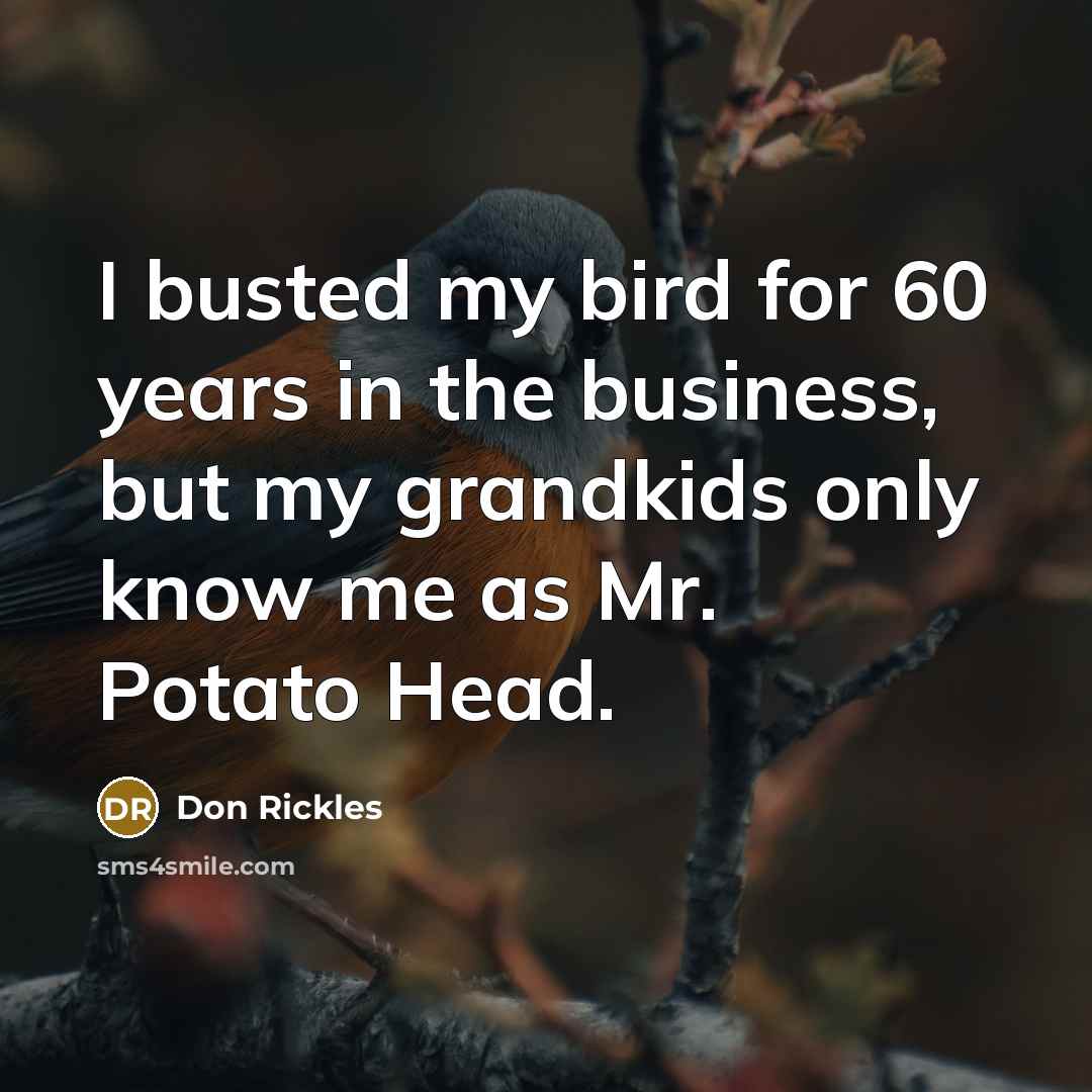“I busted my bird for 60 years in the business,…” quote by Don Rickles