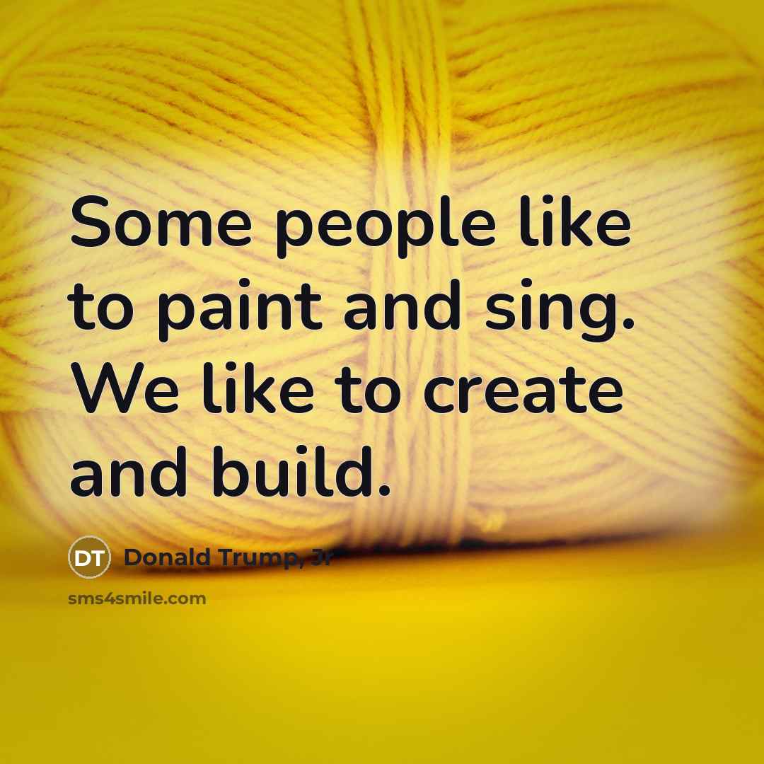 “Some people like to paint and sing. We like to…” quote by Donald Trump, Jr