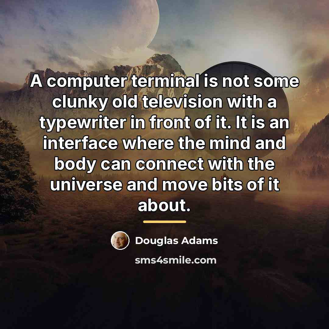 “A computer terminal is not some clunky old television with…” quote by Douglas Adams