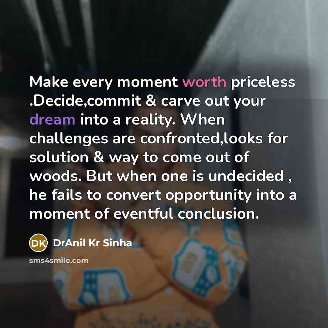 “Make every moment worth priceless .Decide,commit & carve out your…” quote by DrAnil Kr Sinha