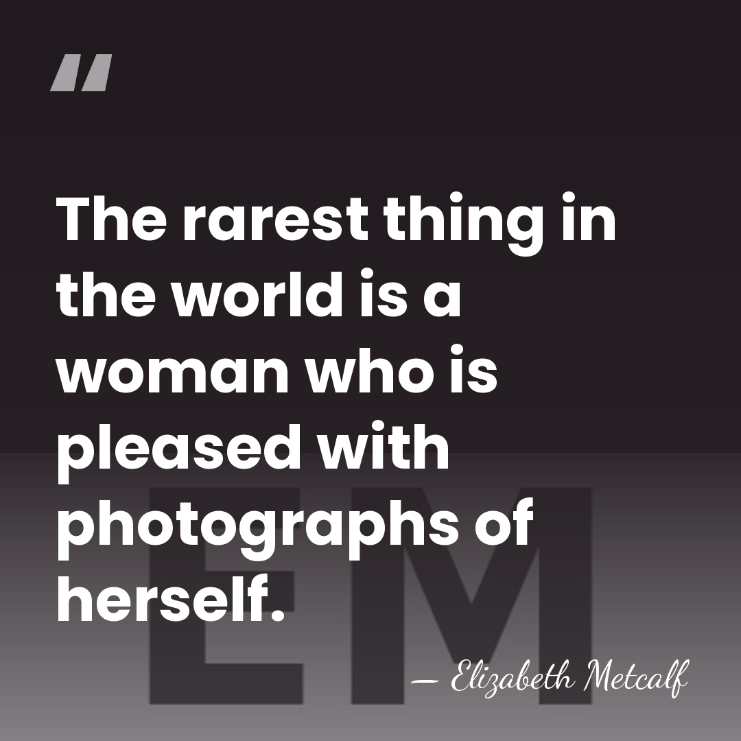 The rarest thing in the world is a woman who is pleased&hellip; - Elizabeth Metcalf