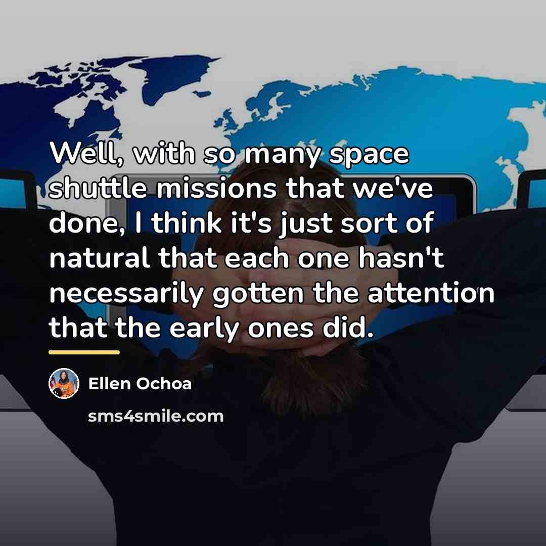 “Well, with so many space shuttle missions that we've done,…” quote by Ellen Ochoa