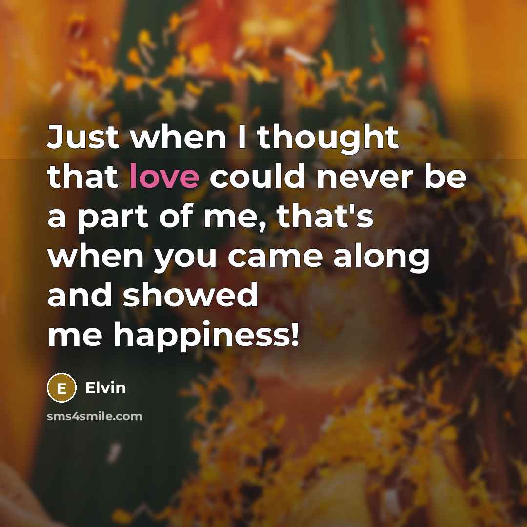 “Just when I thought that love could never be a part of me, that's when you came along and showed me happiness!” quote by Elvin