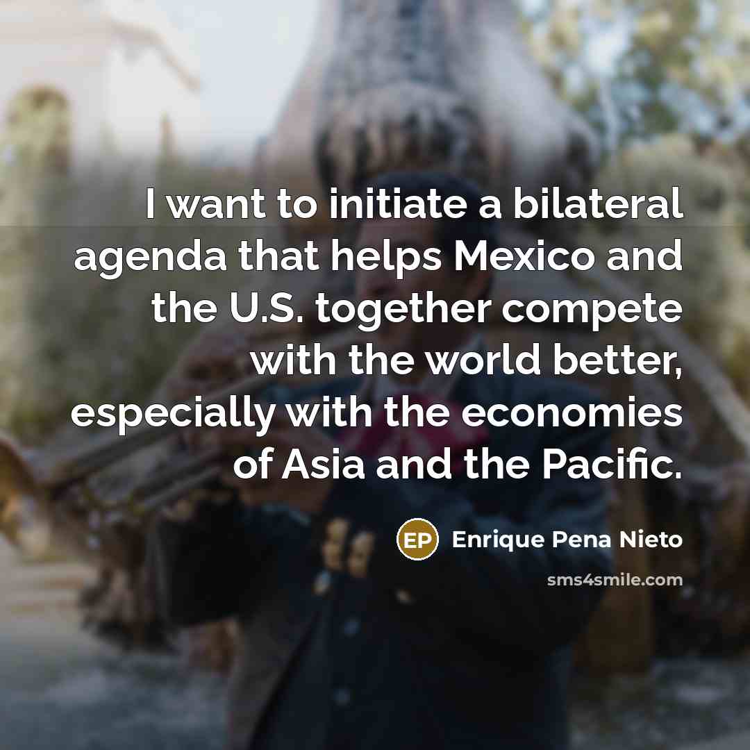 “I want to initiate a bilateral agenda that helps Mexico…” quote by Enrique Pena Nieto