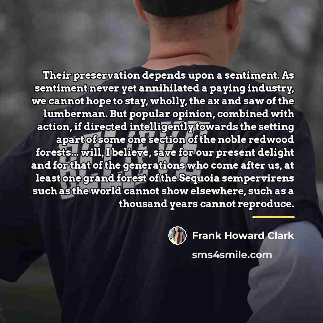 “Their preservation depends upon a sentiment. As sentiment never yet…” quote by Frank Howard Clark