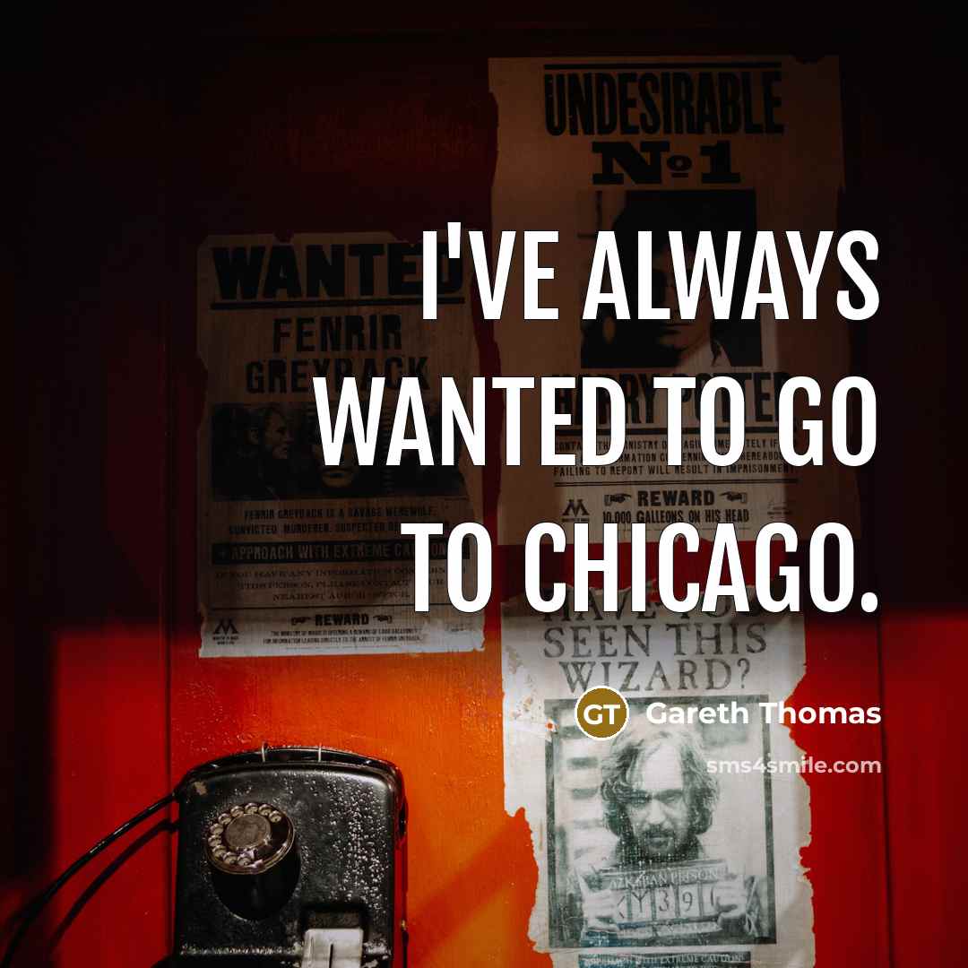 “I've always wanted to go to Chicago.…” quote by Gareth Thomas