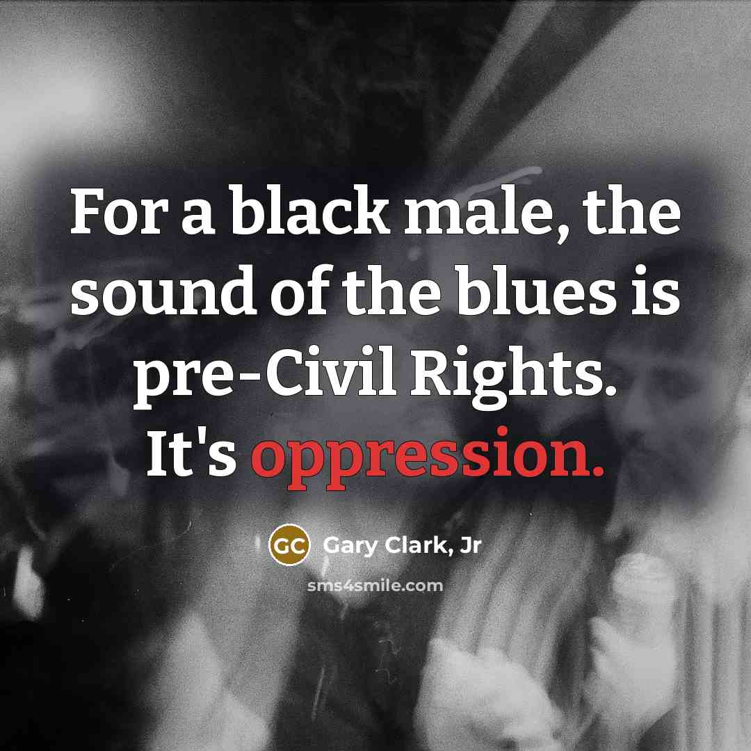 “For a black male, the sound of the blues is…” quote by Gary Clark, Jr