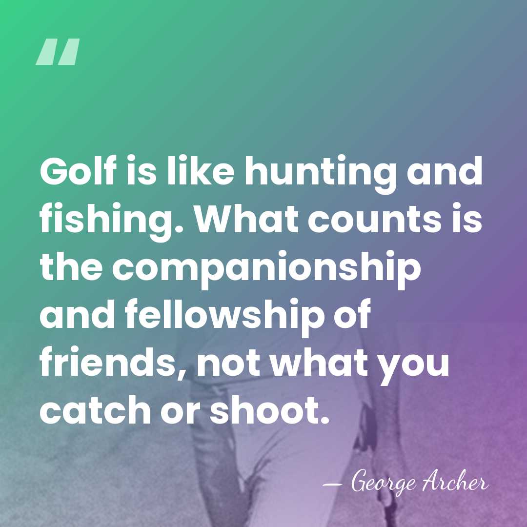 Golf is like hunting and fishing. What counts is the companionship and&hellip; - George Archer