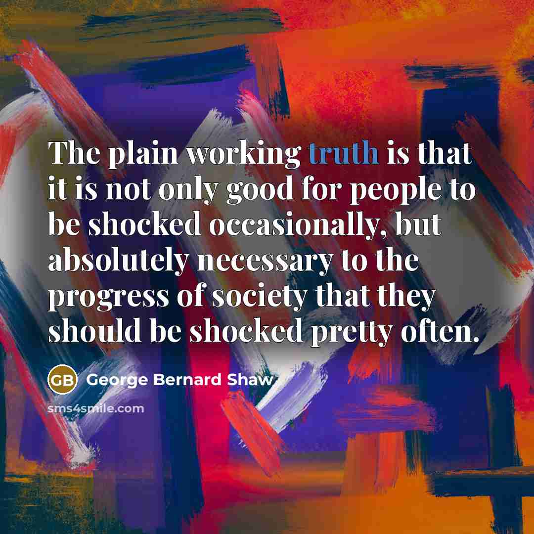 “The plain working truth is that it is not only…” quote by George Bernard Shaw