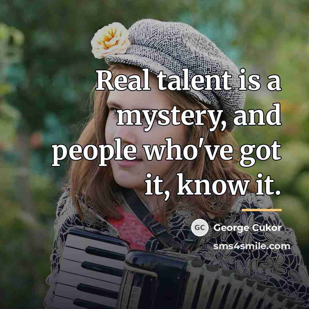 “Real talent is a mystery, and people who've got it,…” quote by George Cukor