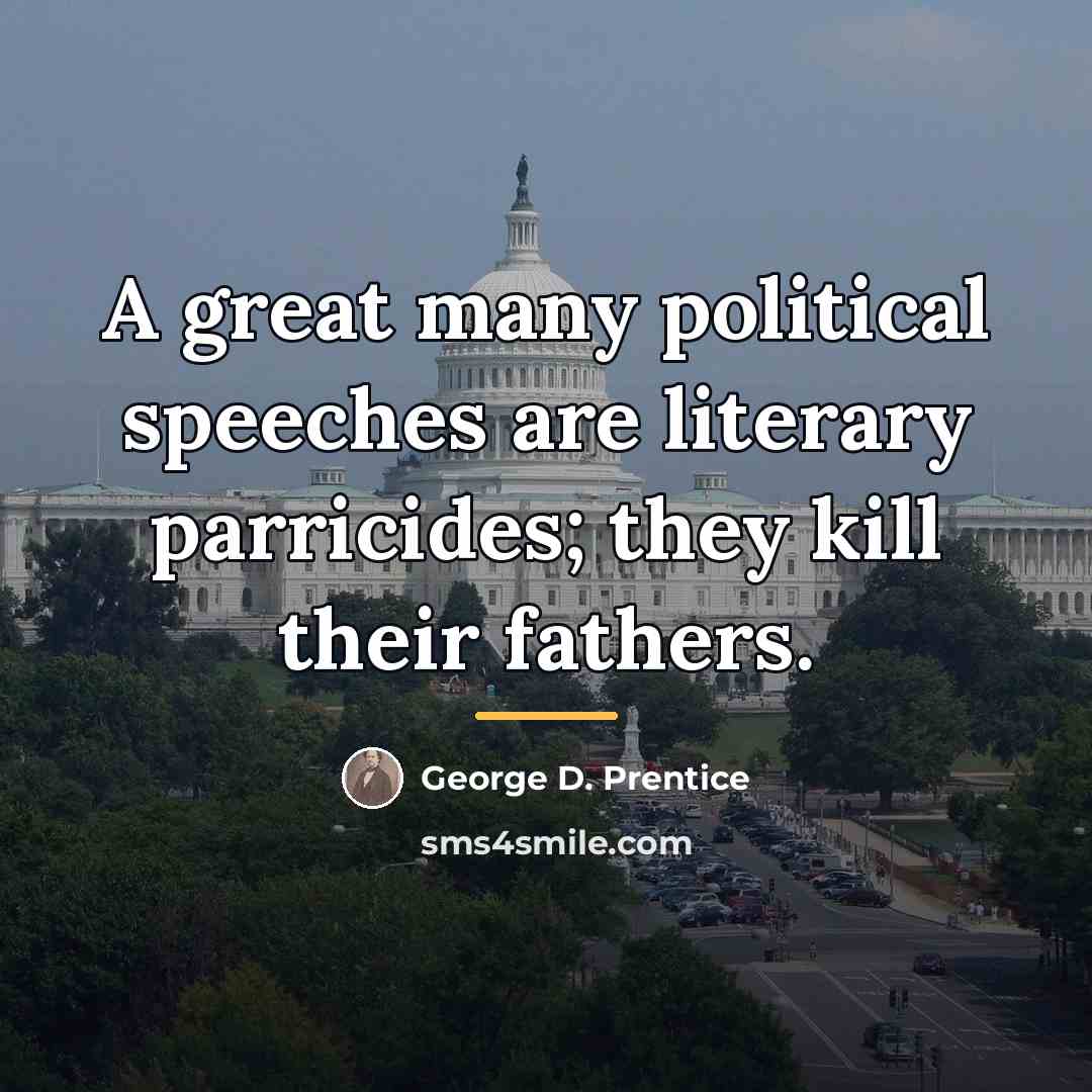 “A great many political speeches are literary parricides; they kill…” quote by George D. Prentice