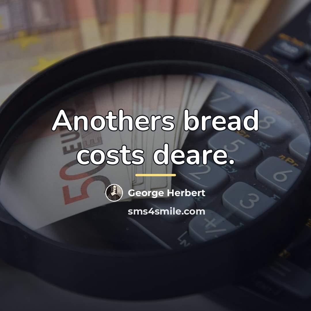 “Anothers bread costs deare.…” quote by George Herbert