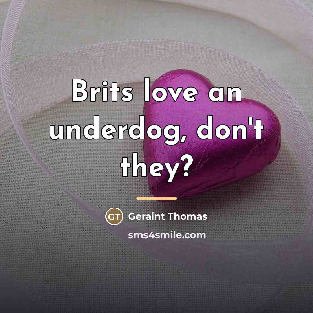 “Brits love an underdog, don't they?…” quote by Geraint Thomas