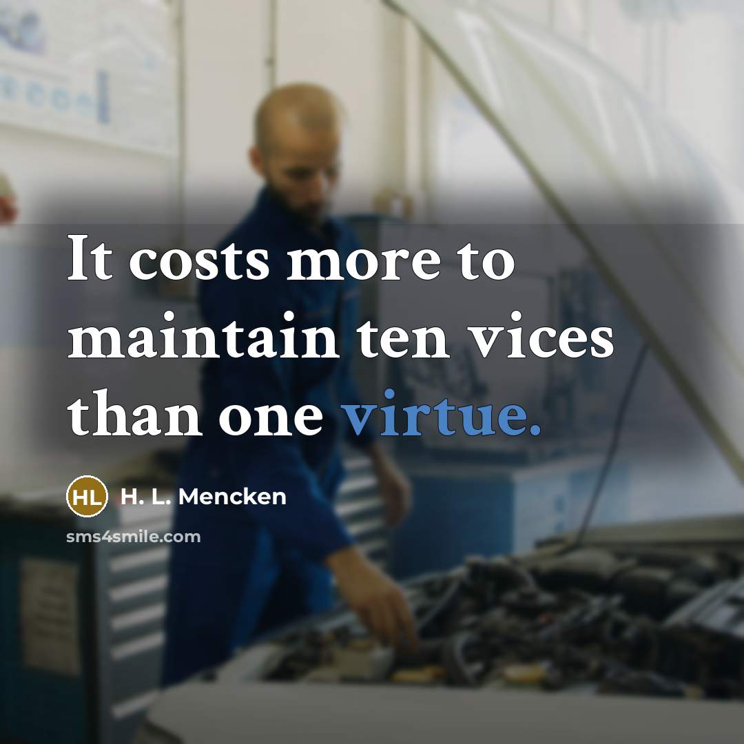 “It costs more to maintain ten vices than one virtue.…” quote by H. L. Mencken