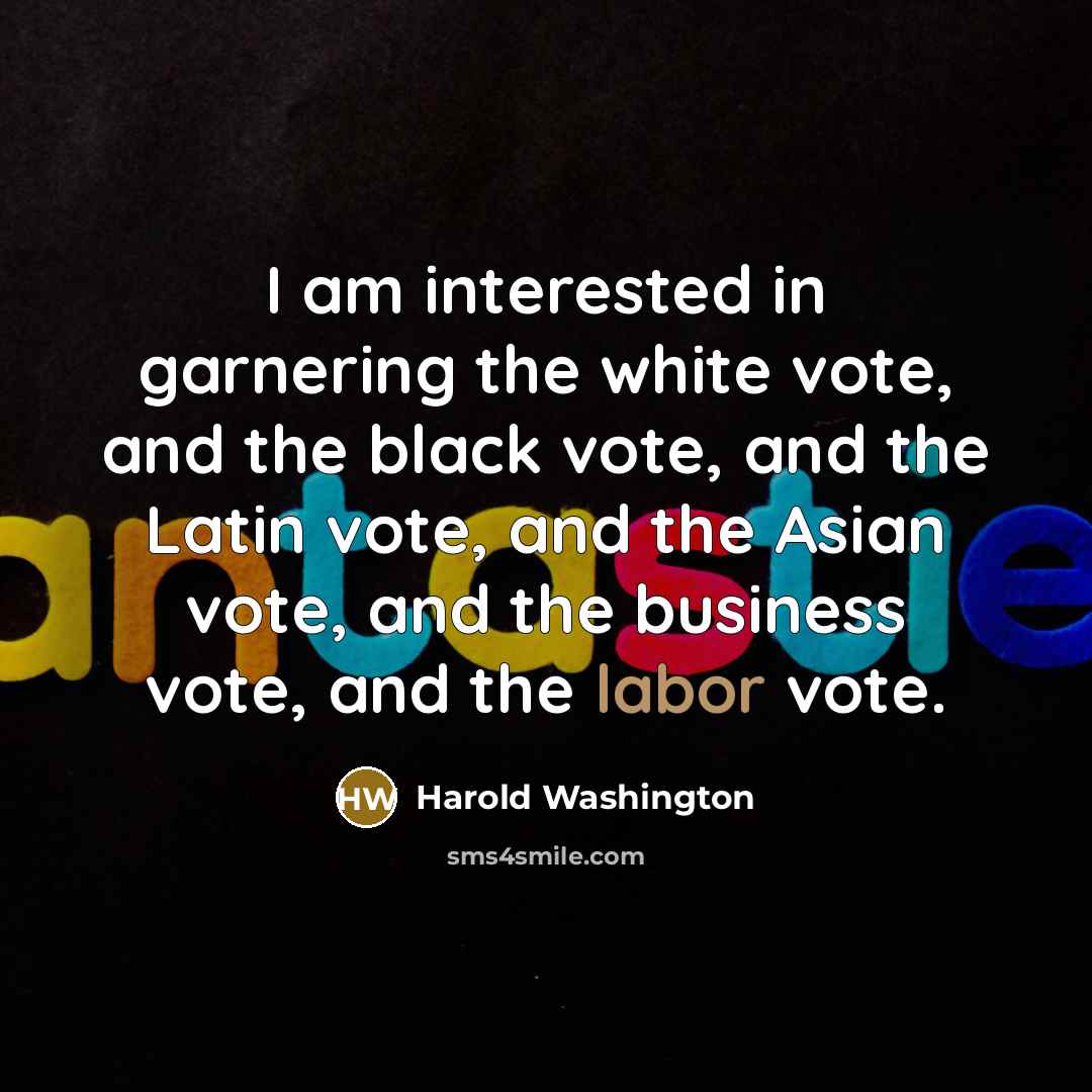 “I am interested in garnering the white vote, and the…” quote by Harold Washington