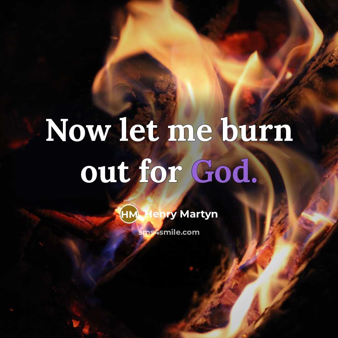 “Now let me burn out for God.” quote by Henry Martyn
