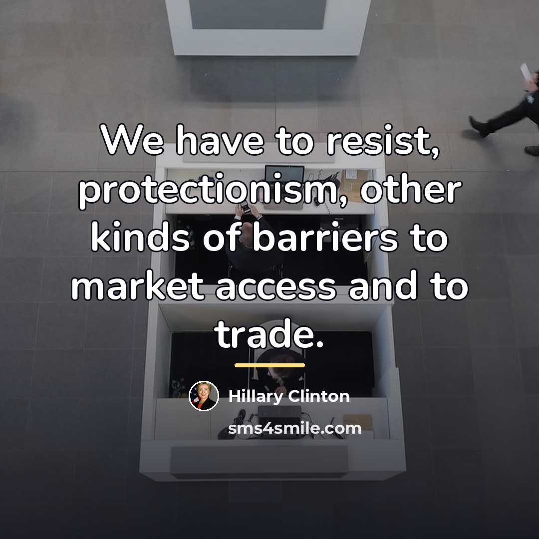 “We have to resist, protectionism, other kinds of barriers to…” quote by Hillary Clinton